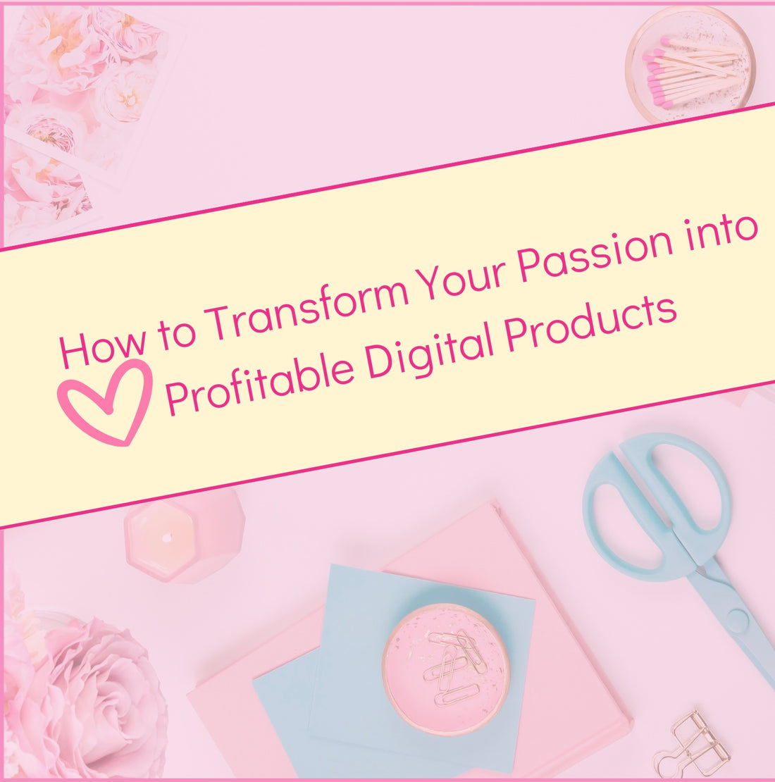 Turn Your Passion into Profitable Digital Products: A Millionaire Girl Boss Bestie Guide