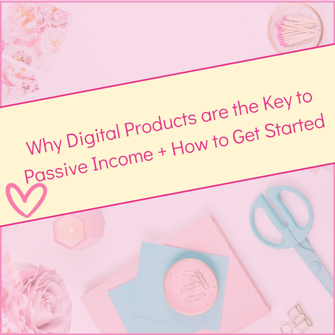 Why Digital Products are the Key to Passive Income and How to Get Started: A Millionaire Girl Boss Blueprint