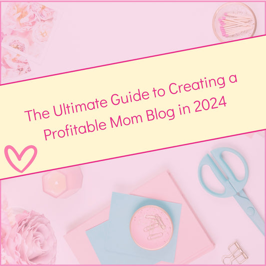 The Ultimate Guide to Creating a Profitable Mom Blog in 2024